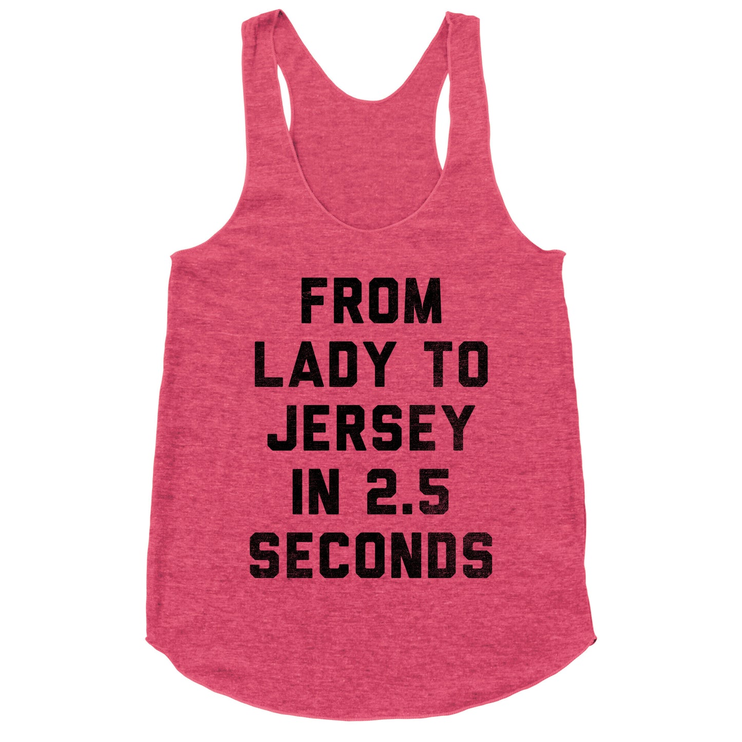 From Lady To Jersey In 2.5 Seconds Racerback Tank