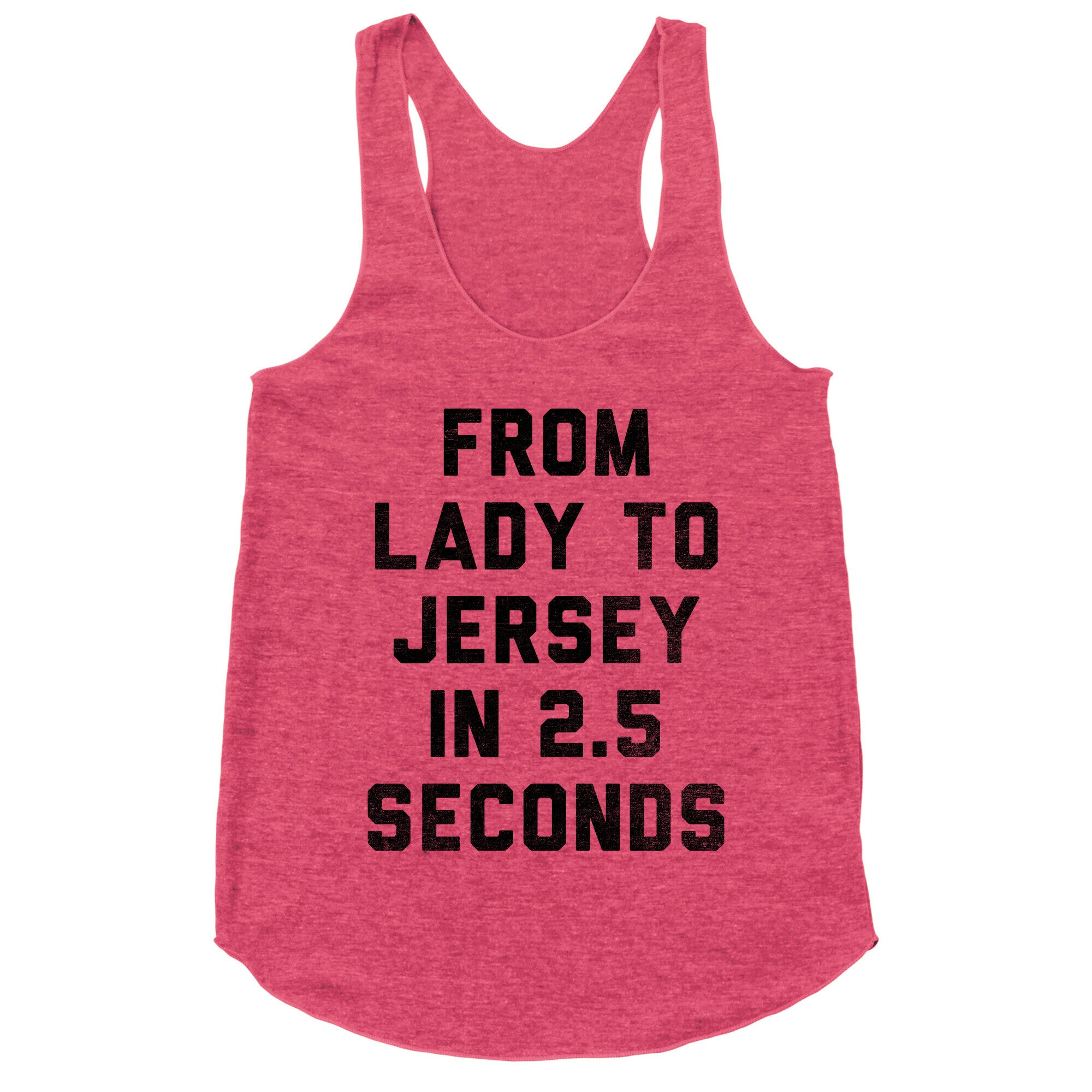 From Lady To Jersey In 2.5 Seconds Racerback Tank