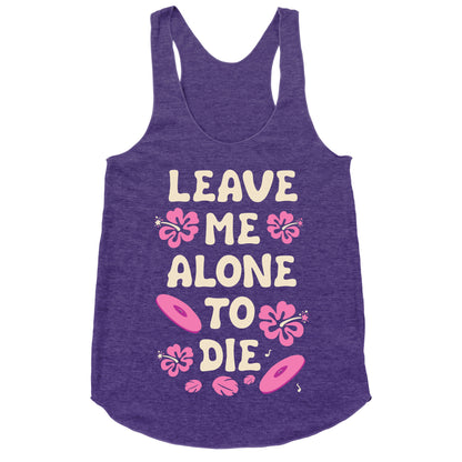 Leave Me Alone To Die Quote Racerback Tank
