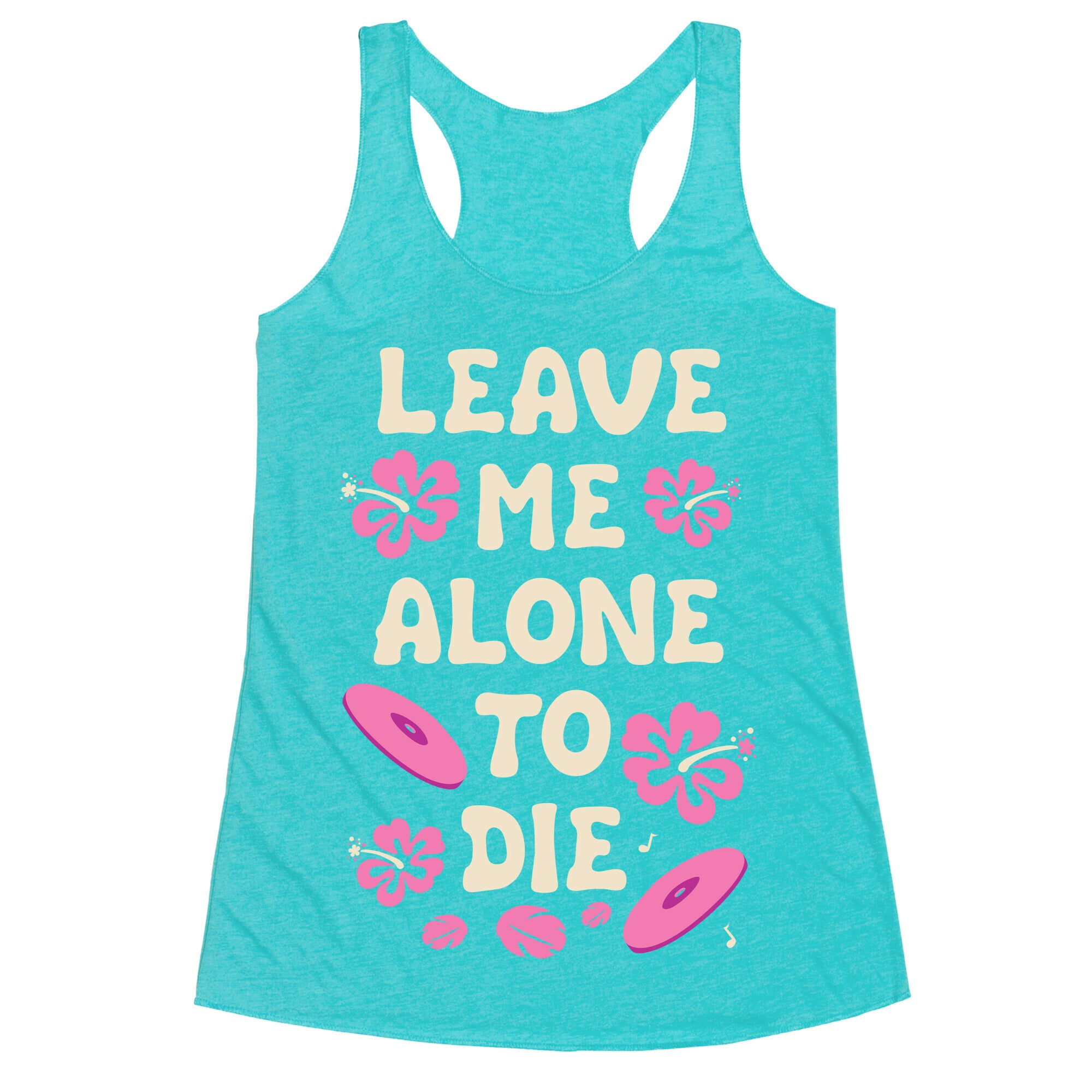 Leave Me Alone To Die Quote Racerback Tank