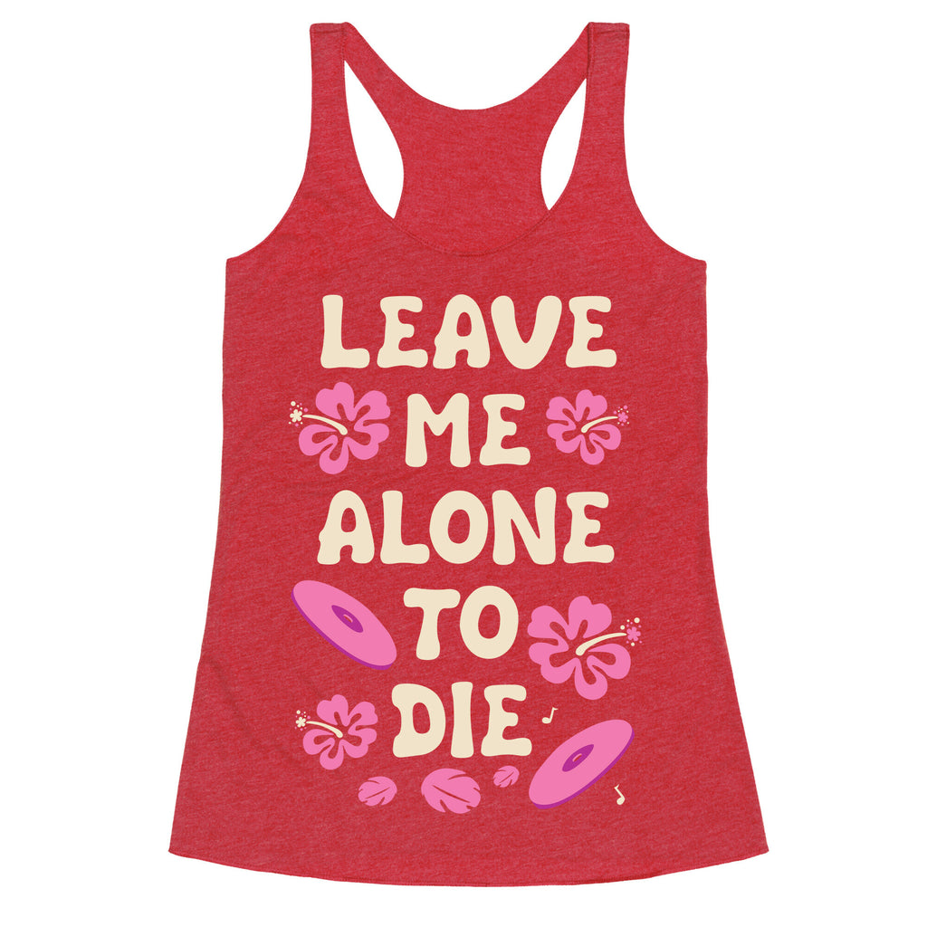 Leave Me Alone To Die Quote Racerback Tank