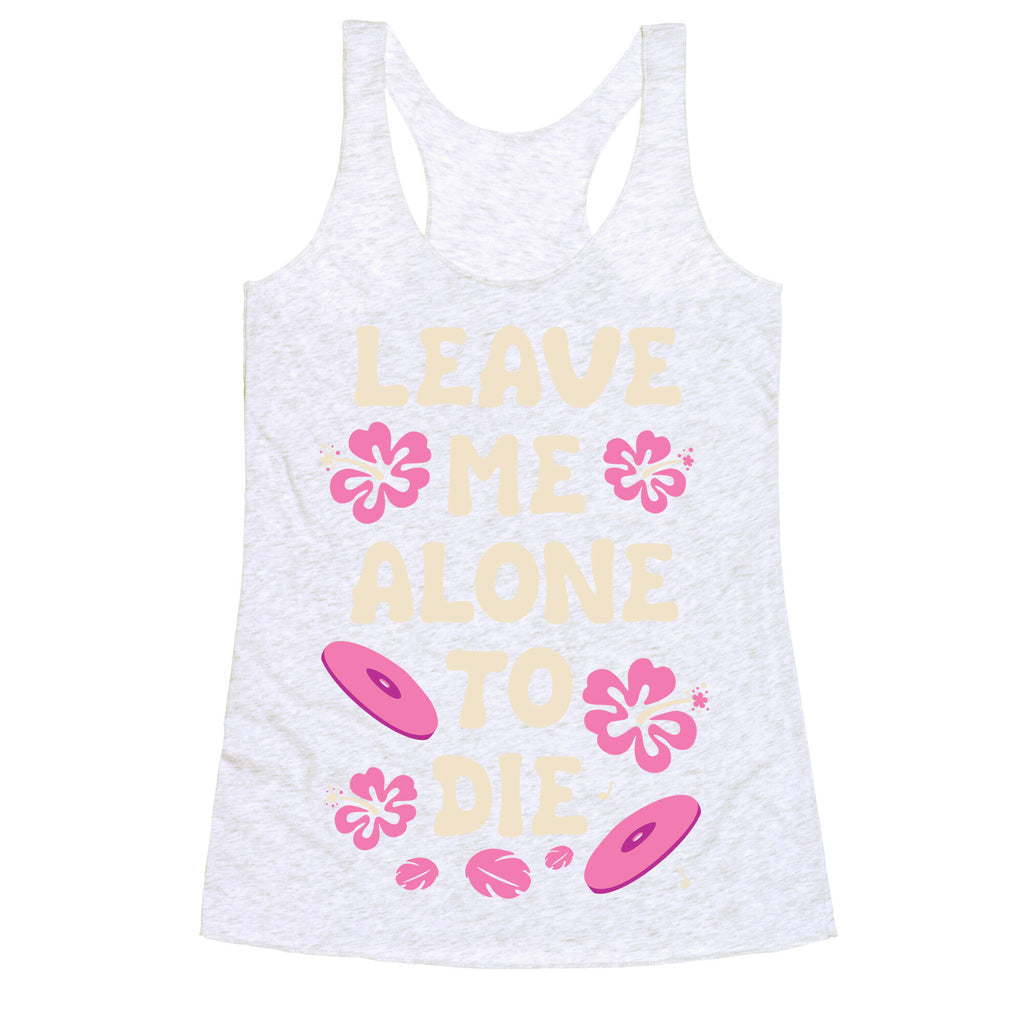 Leave Me Alone To Die Quote Racerback Tank