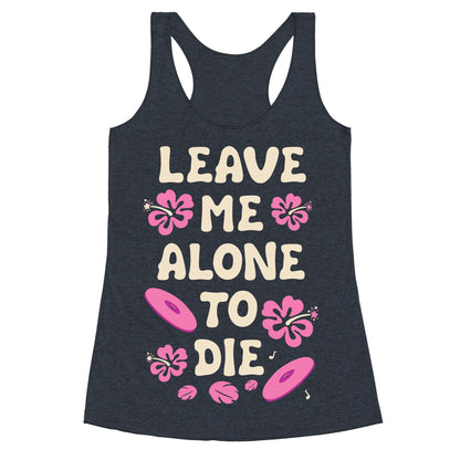 Leave Me Alone To Die Quote Racerback Tank