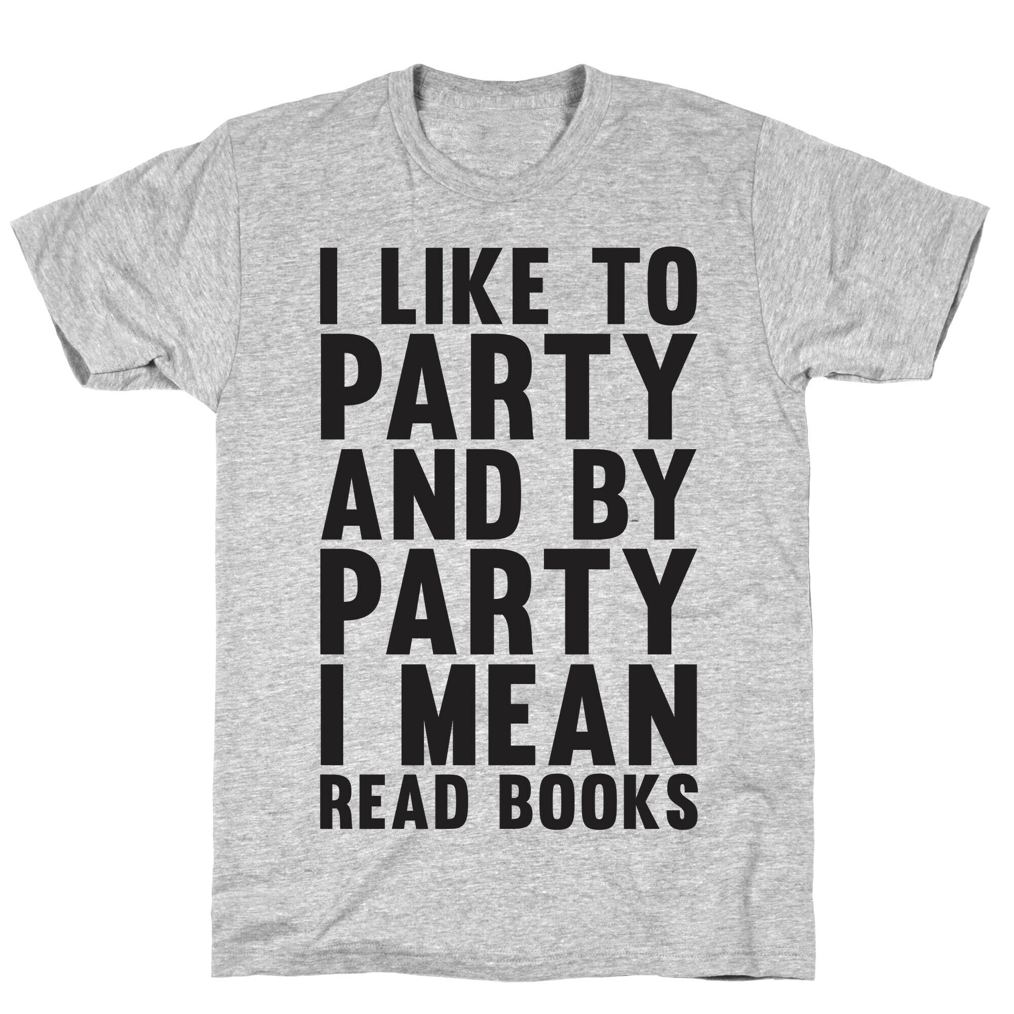 I Like To Party And By Party I Mean Read Books T-Shirt