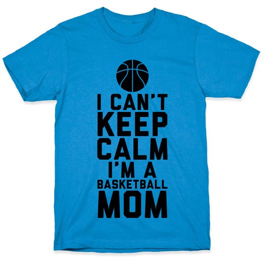 I Can't Keep Calm, I'm A Basketball Mom T-Shirt