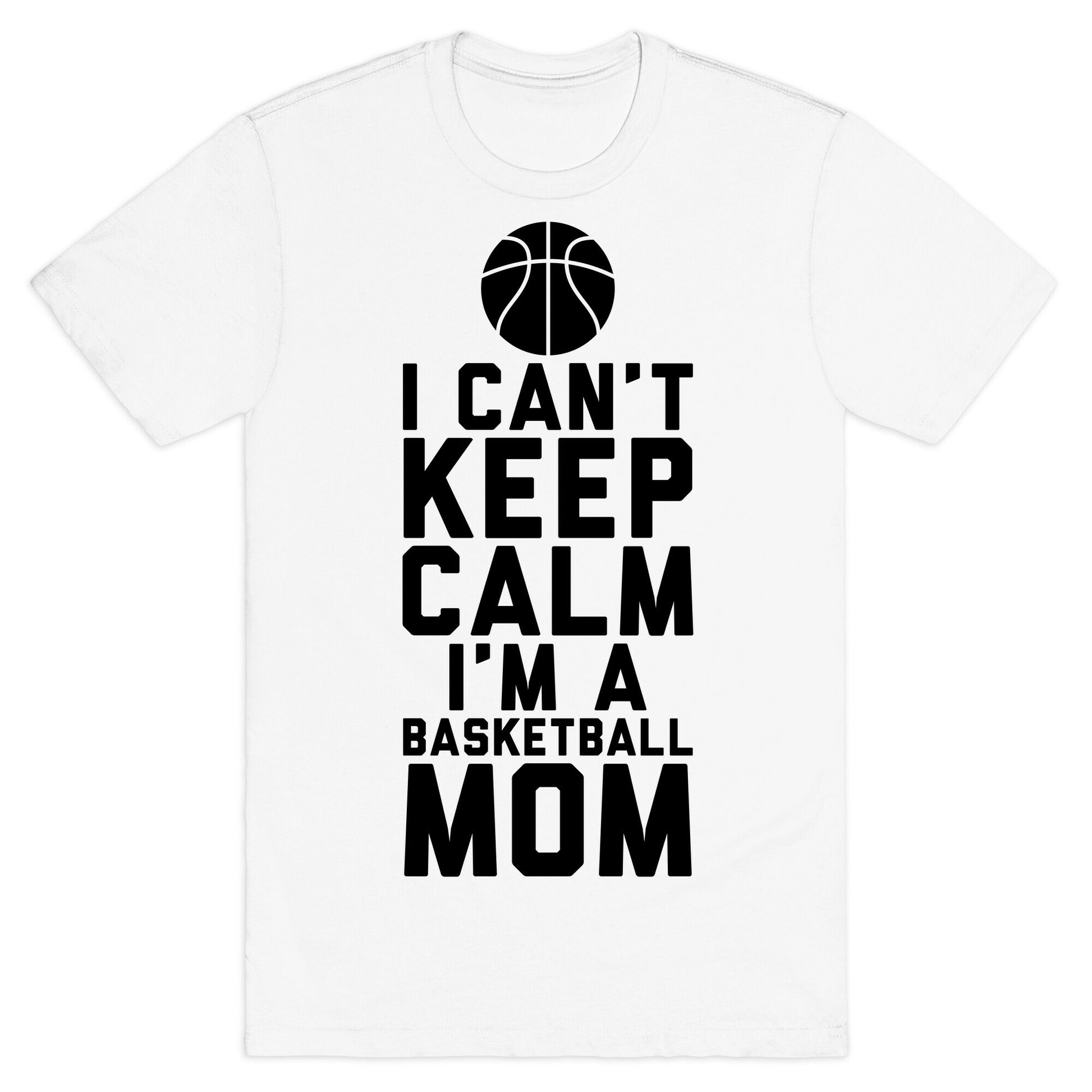 I Can't Keep Calm, I'm A Basketball Mom T-Shirt