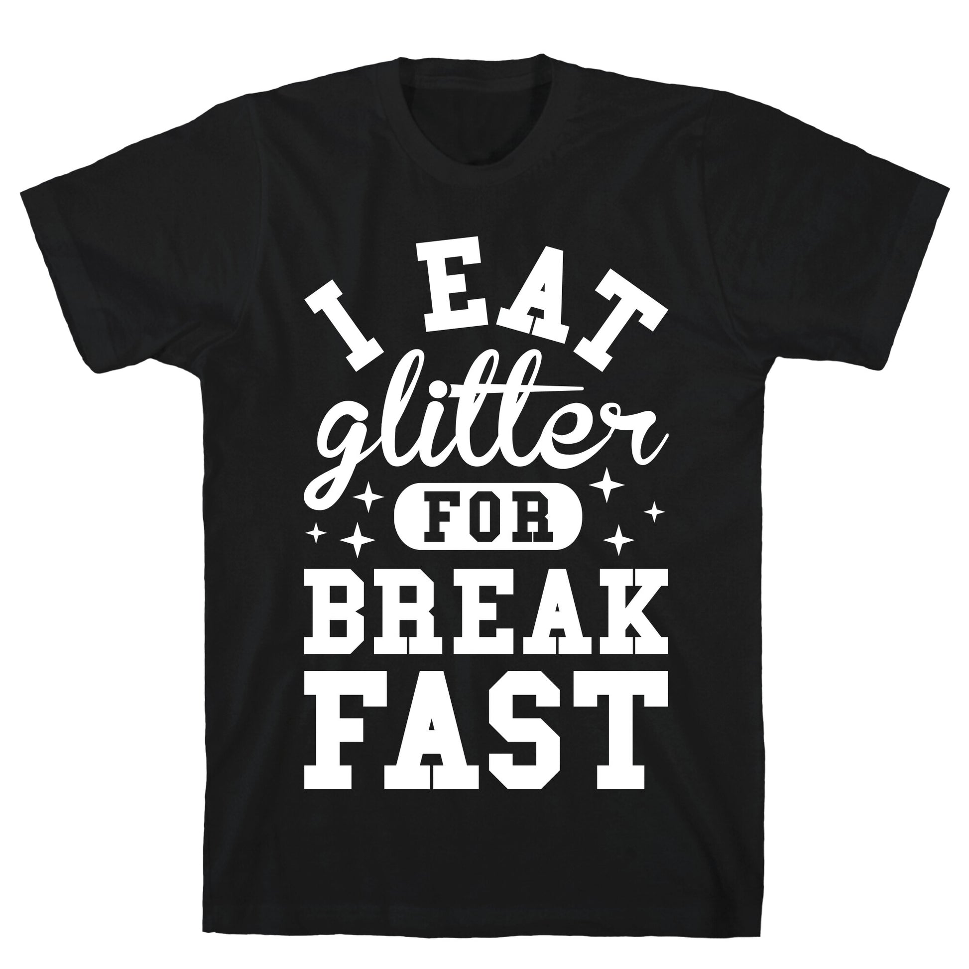I Eat Glitter For Breakfast T-Shirt