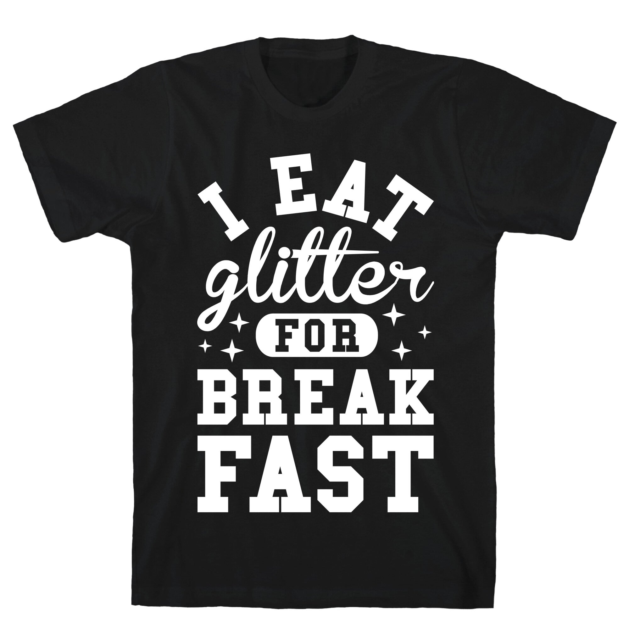 I Eat Glitter For Breakfast T-Shirt