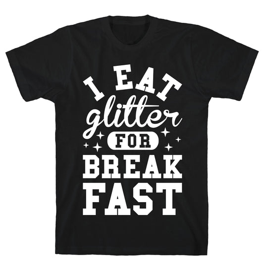 I Eat Glitter For Breakfast T-Shirt