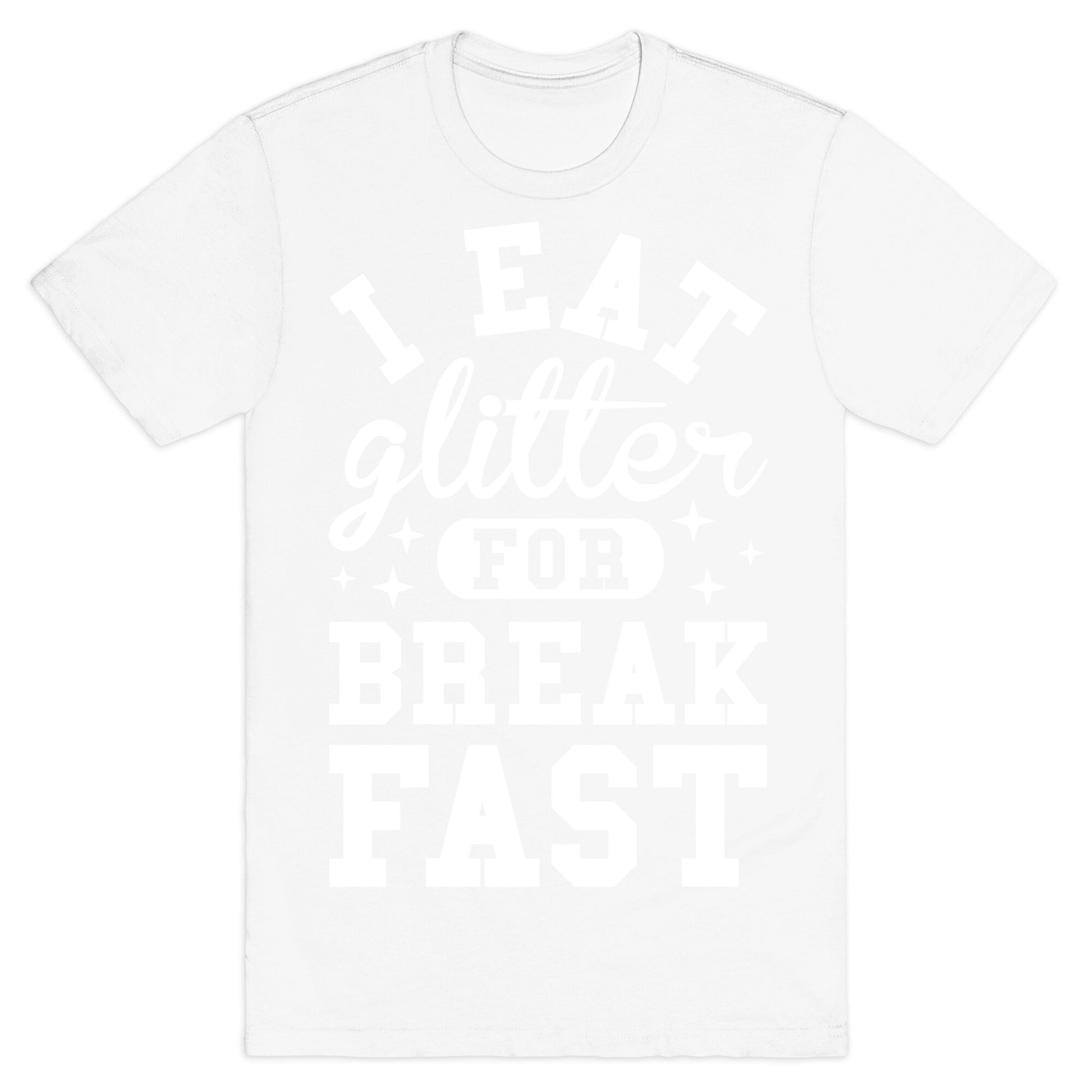 I Eat Glitter For Breakfast T-Shirt