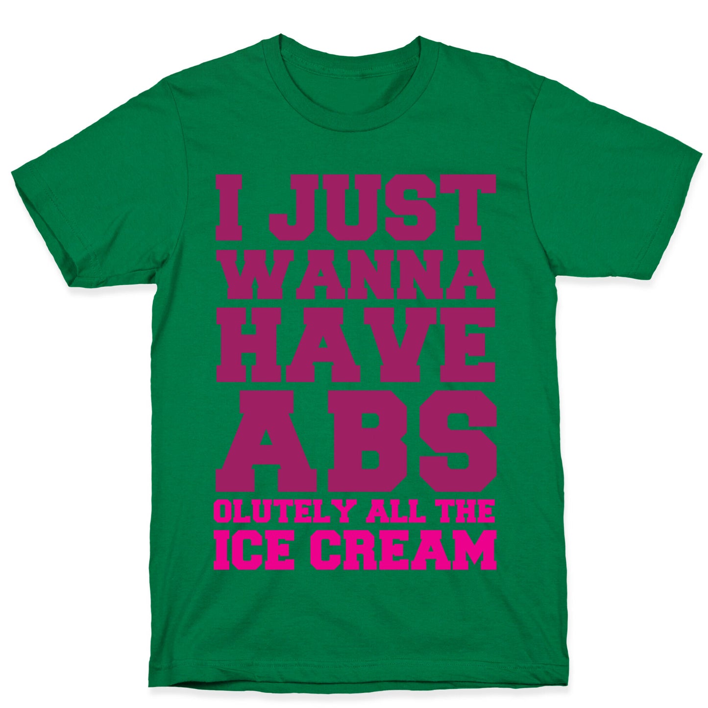 I Just Wanna Have Abs...olutely All The Ice Cream T-Shirt