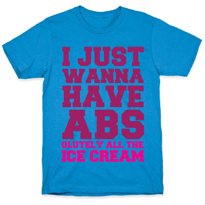 I Just Wanna Have Abs...olutely All The Ice Cream T-Shirt
