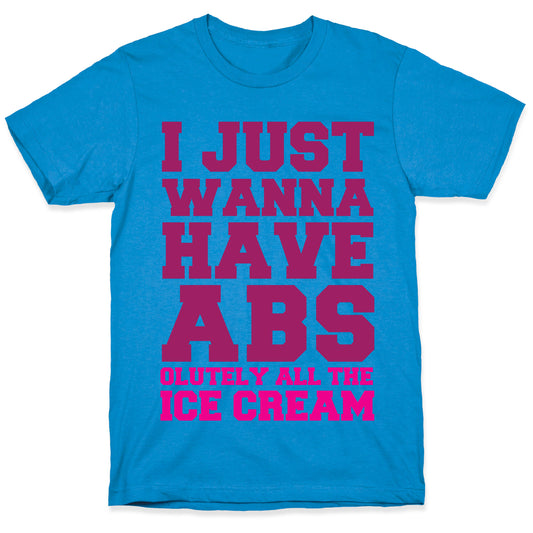 I Just Wanna Have Abs...olutely All The Ice Cream T-Shirt