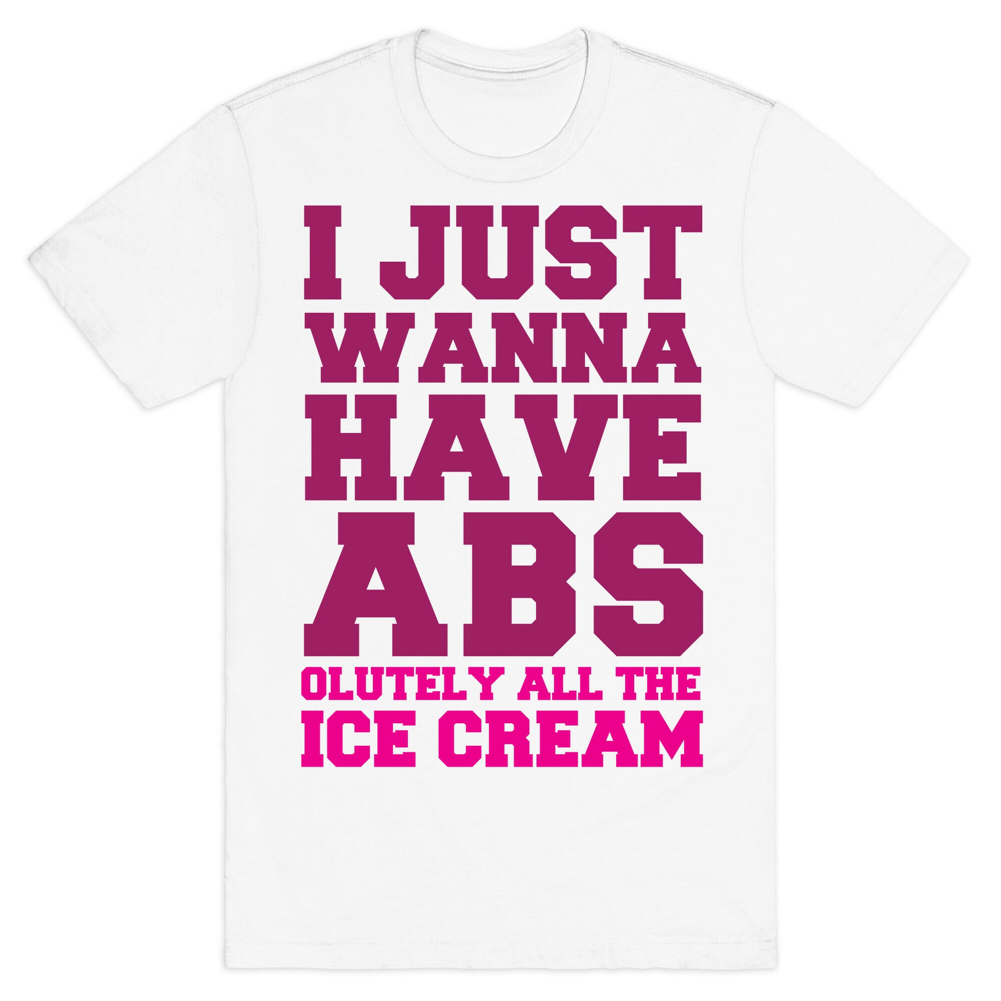 I Just Wanna Have Abs...olutely All The Ice Cream T-Shirt