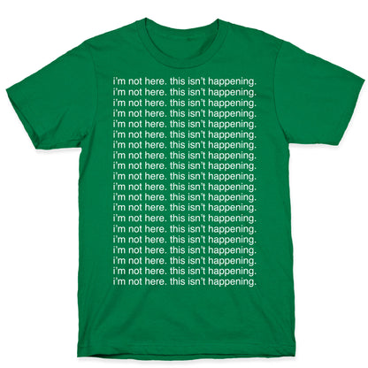 I'm not here. This isn't Happening. T-Shirt