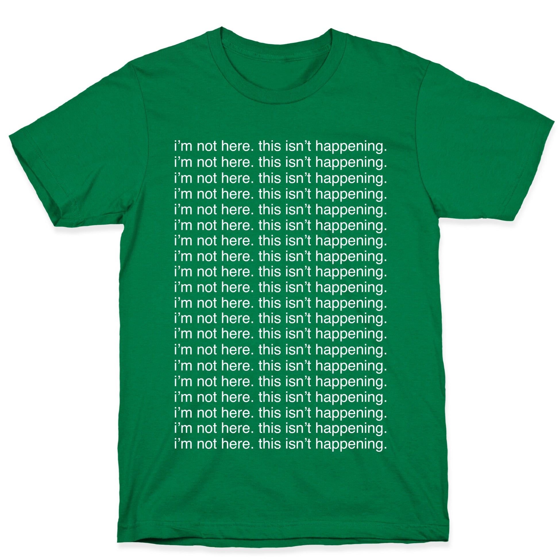 I'm not here. This isn't Happening. T-Shirt