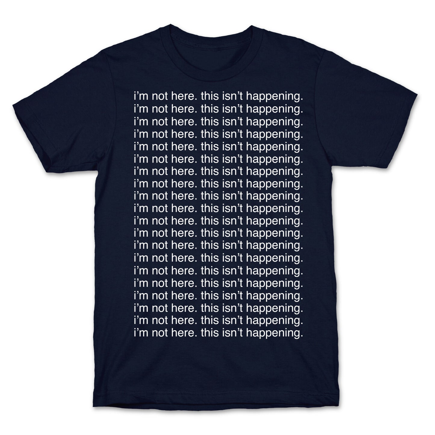 I'm not here. This isn't Happening. T-Shirt