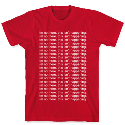 I'm not here. This isn't Happening. T-Shirt