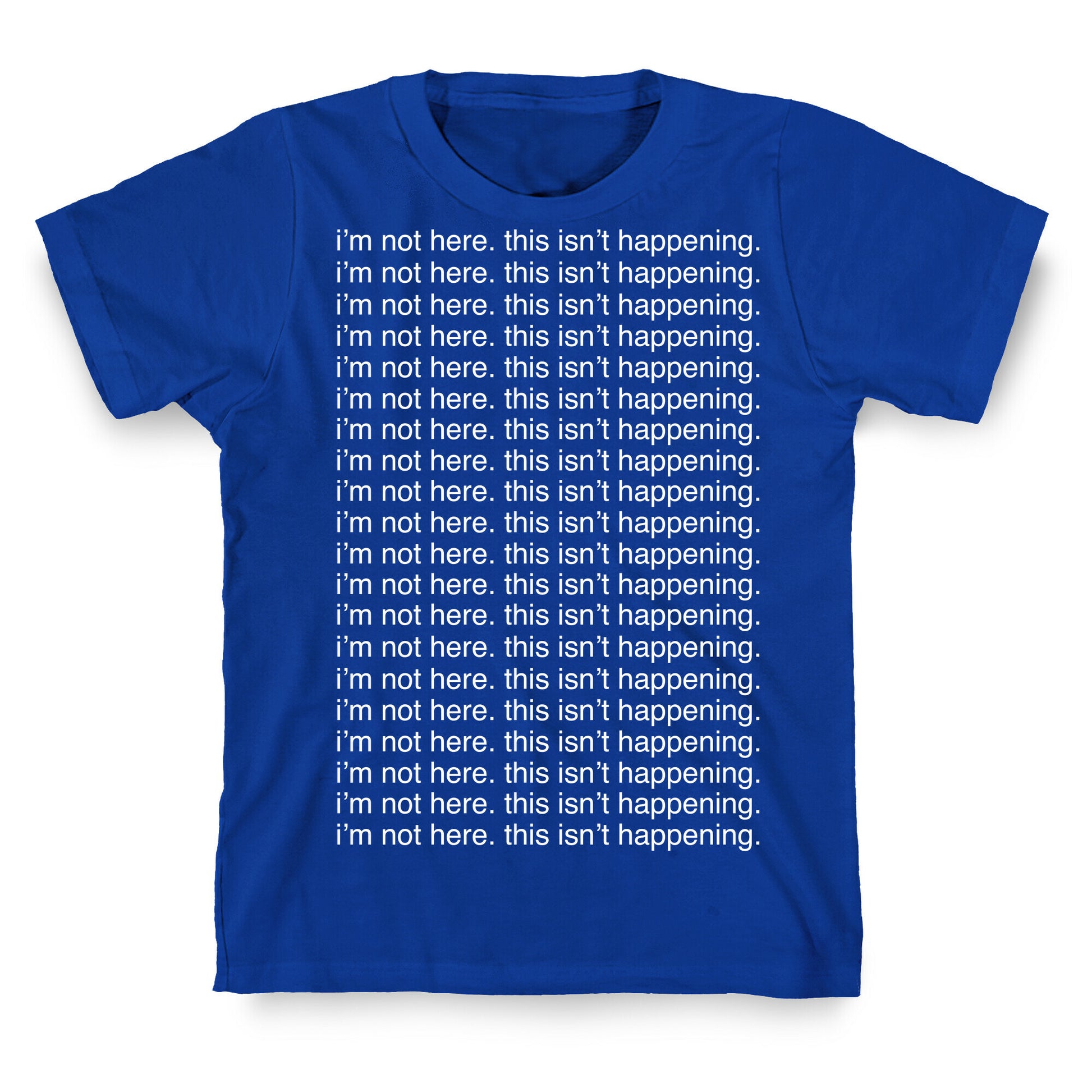 I'm not here. This isn't Happening. T-Shirt