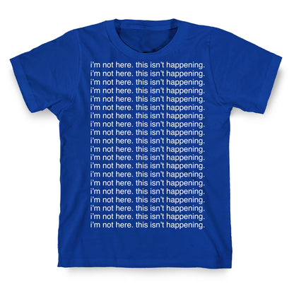 I'm not here. This isn't Happening. T-Shirt