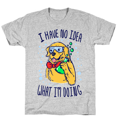 I Have No Idea What I Am Doing- Dog T-Shirt