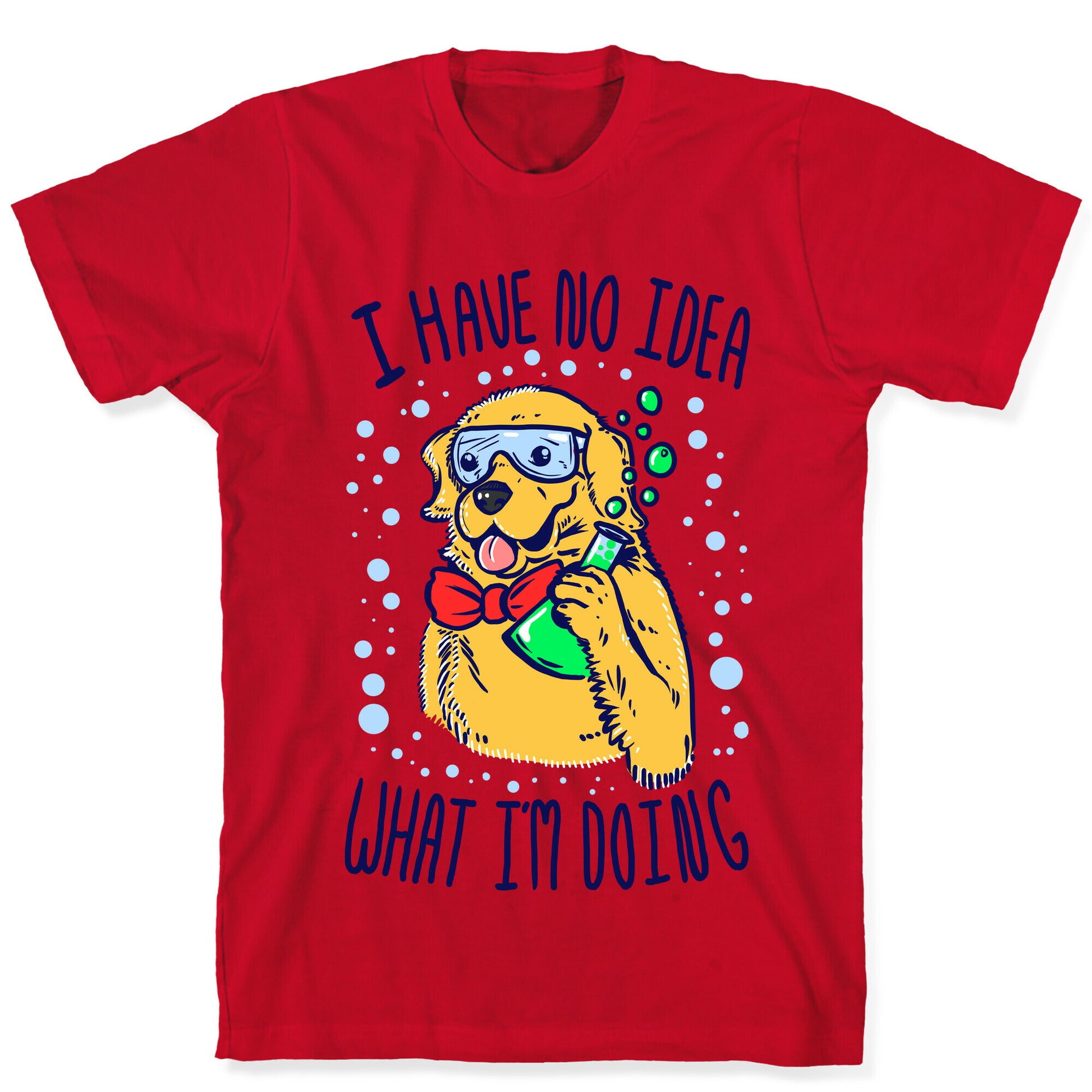 I Have No Idea What I Am Doing- Dog T-Shirt