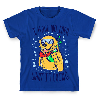 I Have No Idea What I Am Doing- Dog T-Shirt