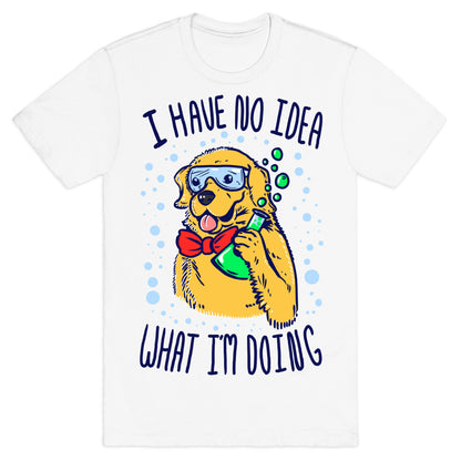 I Have No Idea What I Am Doing- Dog T-Shirt