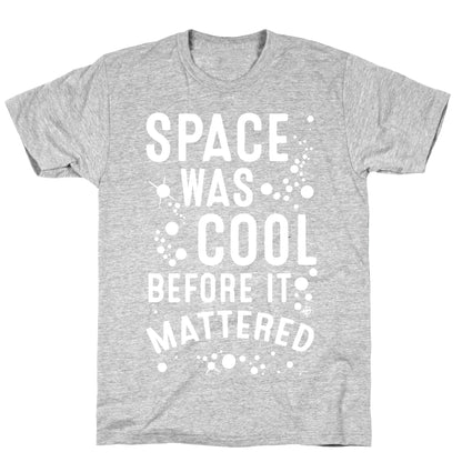 Space Was Cool Before it Mattered T-Shirt