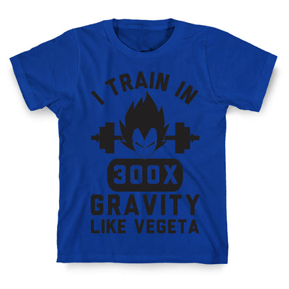 I Train In 300x Gravity Like Vegeta T-Shirt