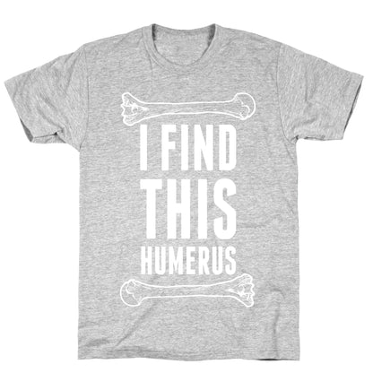 I Find This Humerus T-Shirt