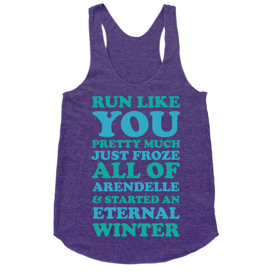 Run Like You Pretty Much Just Froze All of Arendelle Racerback Tank