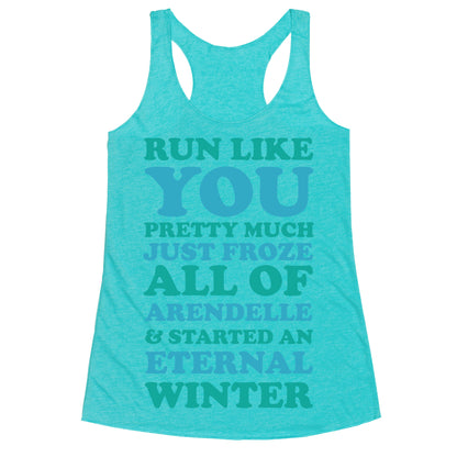 Run Like You Pretty Much Just Froze All of Arendelle Racerback Tank