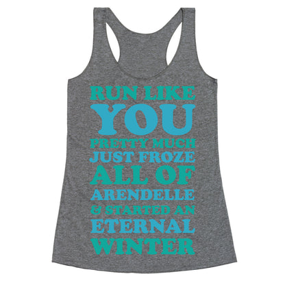 Run Like You Pretty Much Just Froze All of Arendelle Racerback Tank