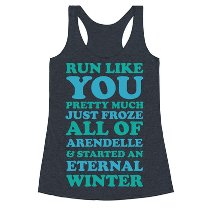 Run Like You Pretty Much Just Froze All of Arendelle Racerback Tank