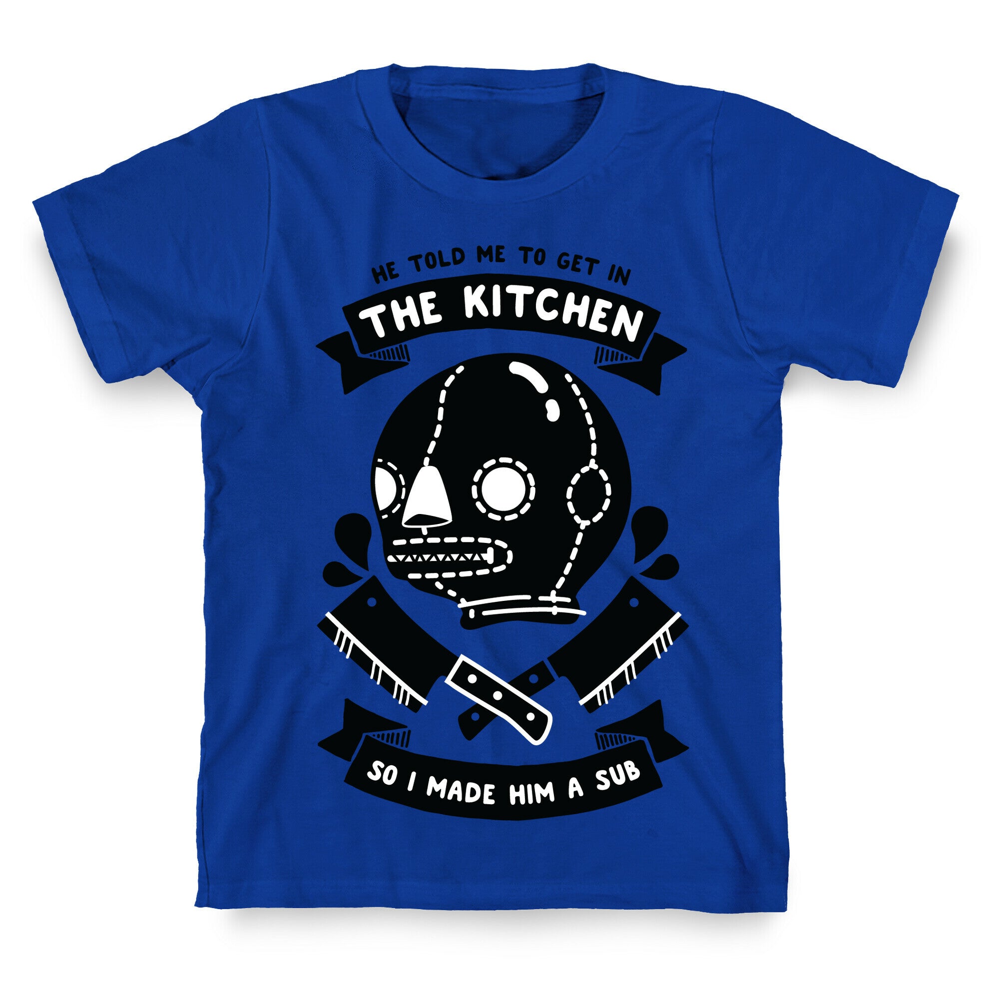 He Told Me To Get in the Kitchen So I Made Him a Sub T-Shirt