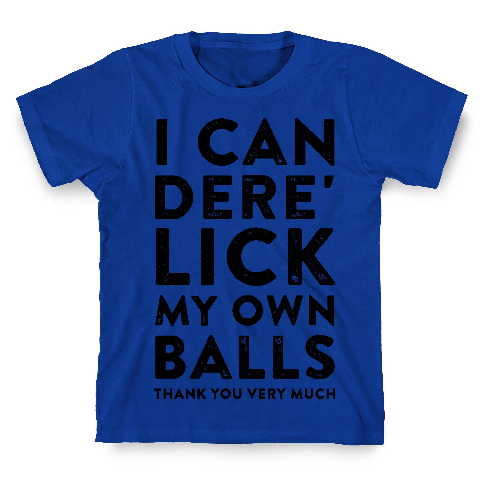I Can Dere' Lick My Own Balls Thank You Very Much T-Shirt