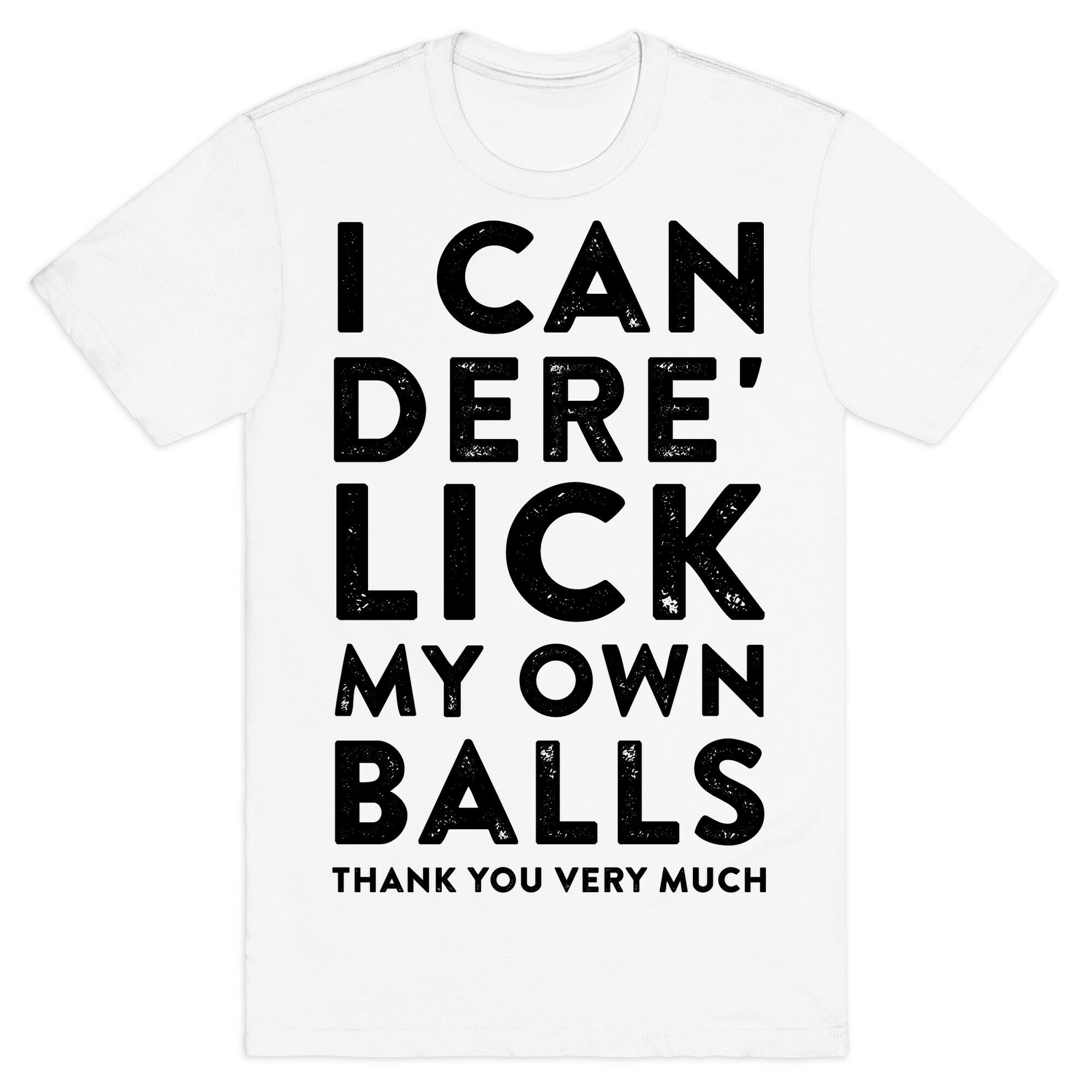 I Can Dere' Lick My Own Balls Thank You Very Much T-Shirt