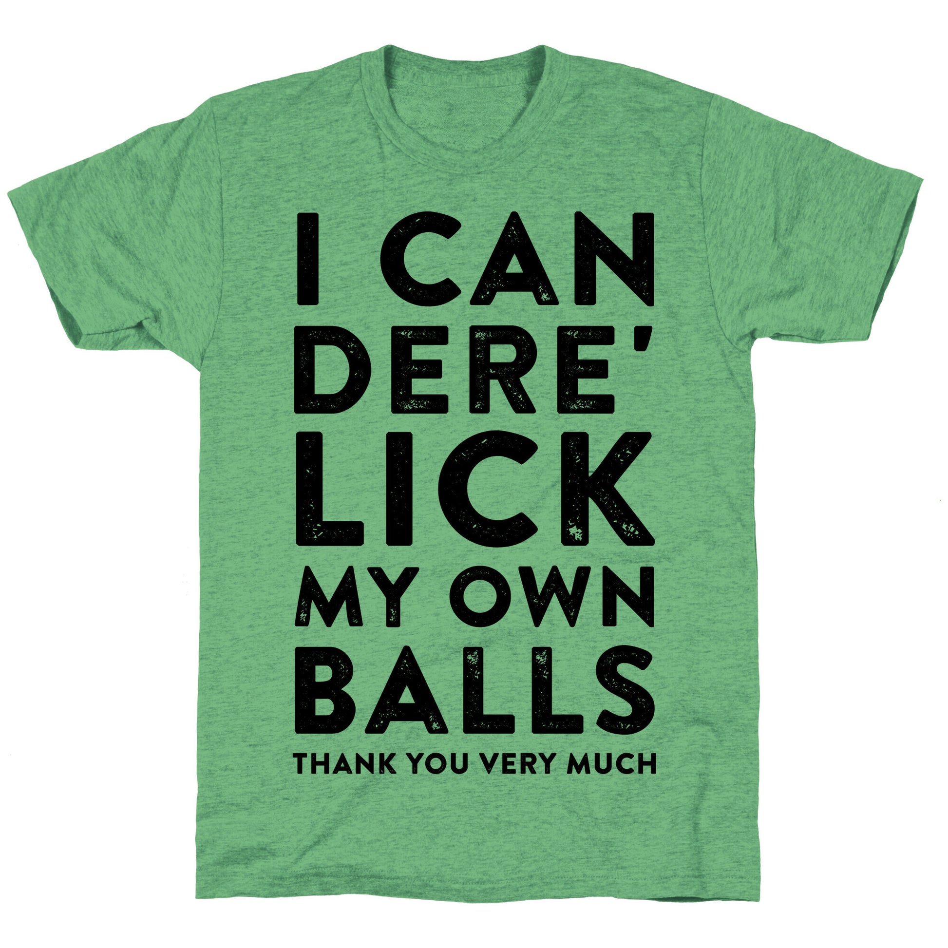 I Can Dere' Lick My Own Balls Thank You Very Much Unisex Triblend Tee