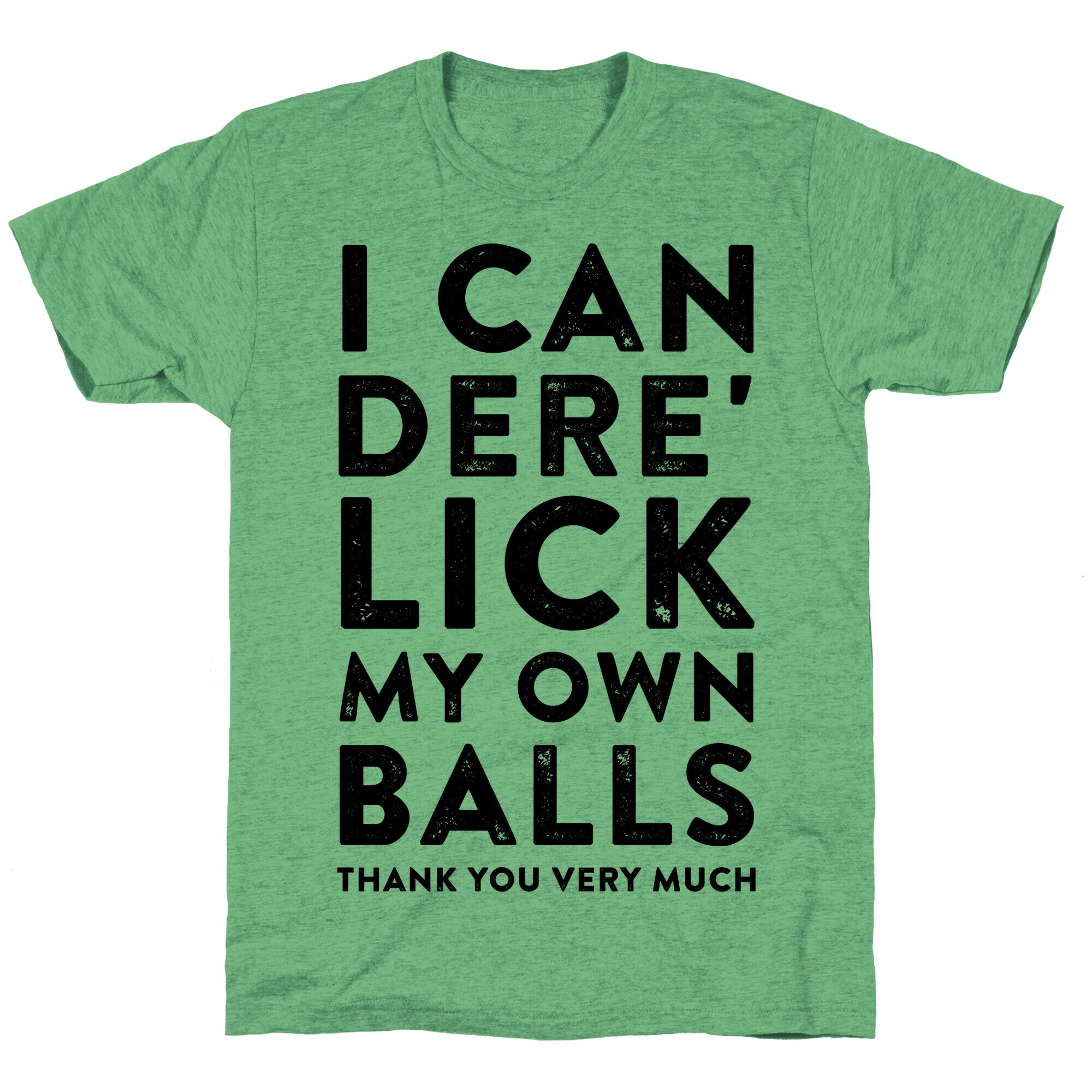 I Can Dere' Lick My Own Balls Thank You Very Much Unisex Triblend Tee