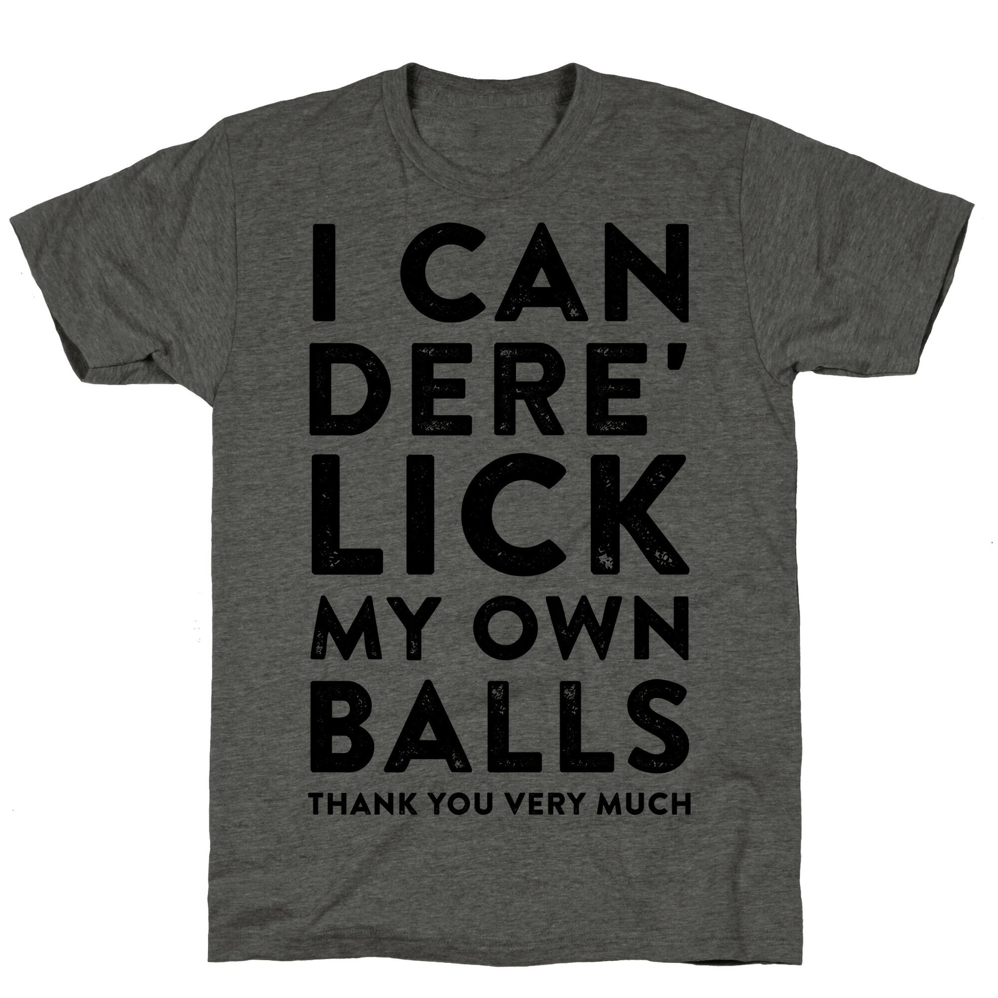 I Can Dere' Lick My Own Balls Thank You Very Much Unisex Triblend Tee