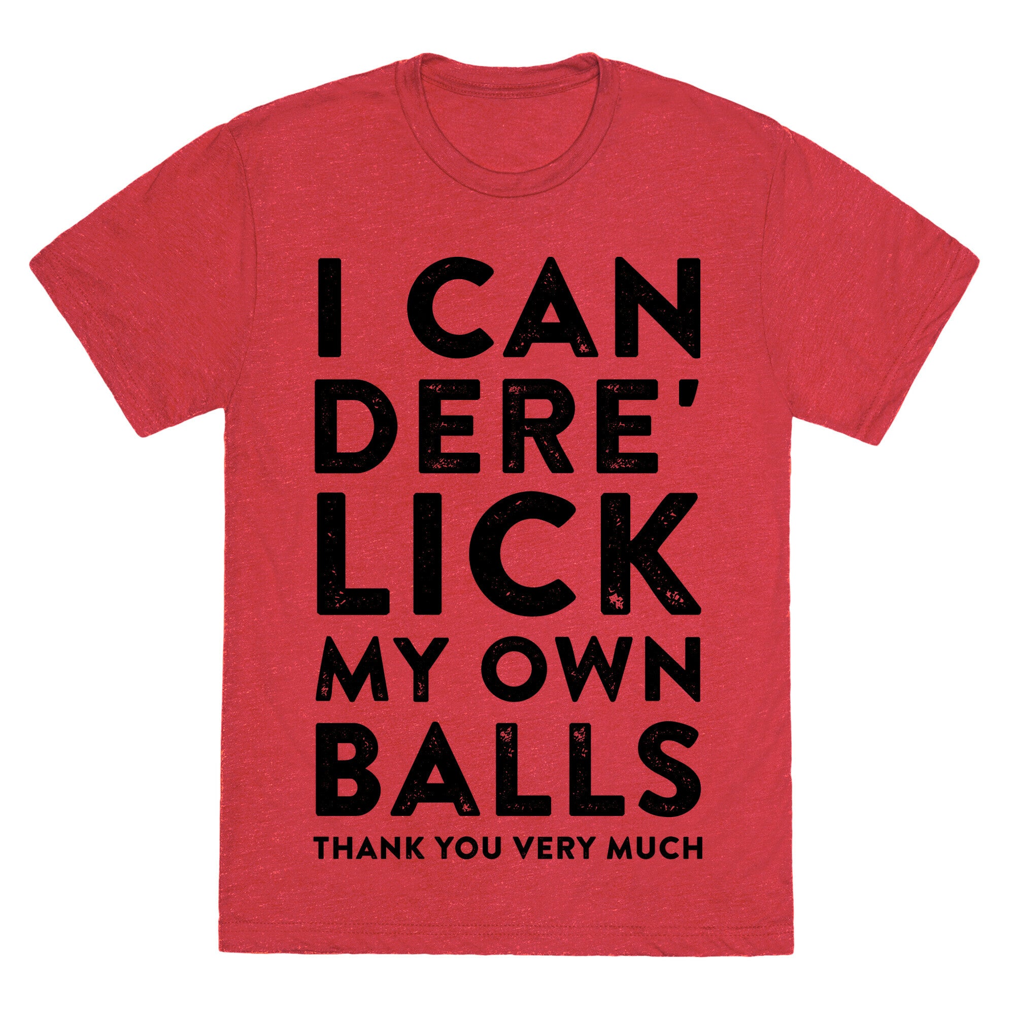 I Can Dere' Lick My Own Balls Thank You Very Much Unisex Triblend Tee