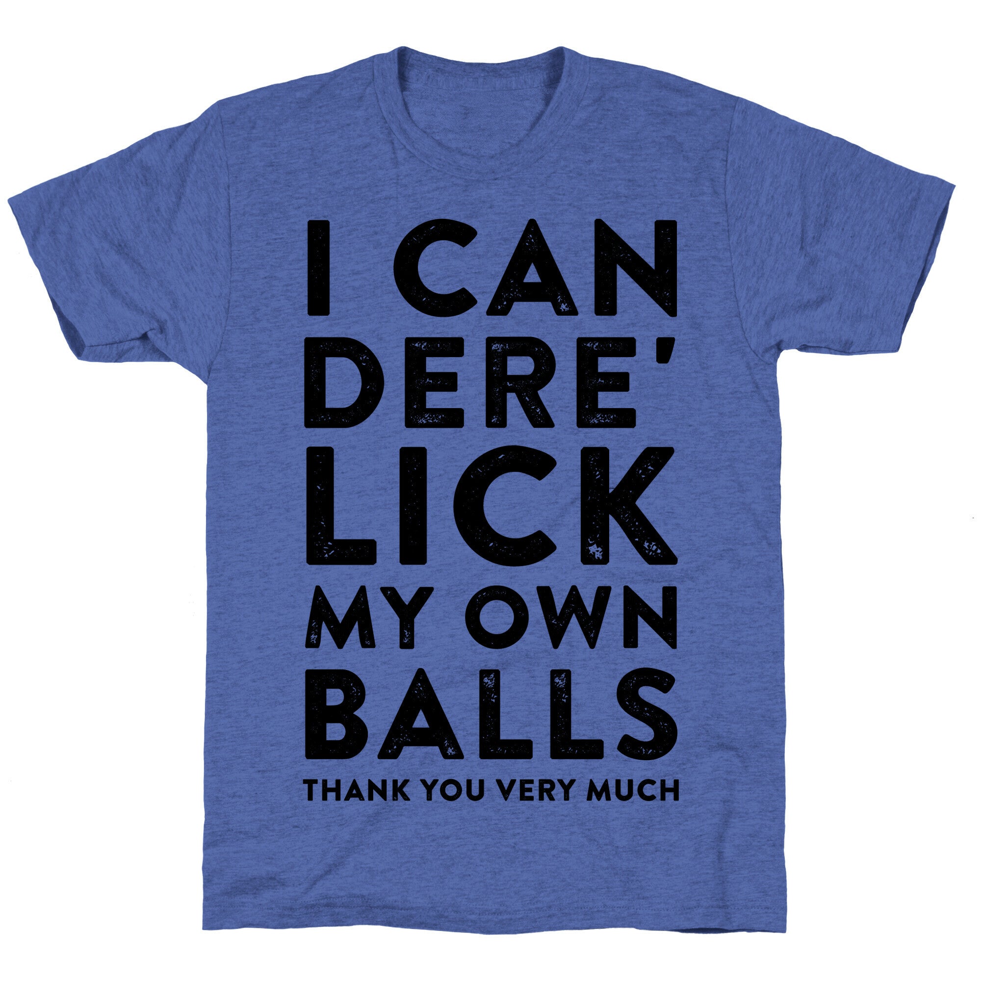 I Can Dere' Lick My Own Balls Thank You Very Much Unisex Triblend Tee