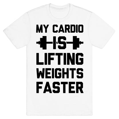 My Cardio Is Lifting Weights Faster T-Shirt