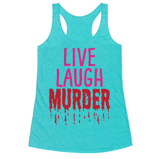Live Laugh Murder Racerback Tank