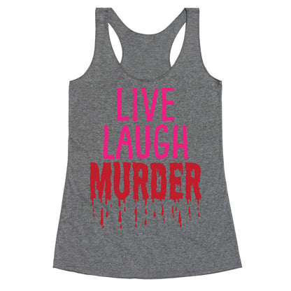 Live Laugh Murder Racerback Tank