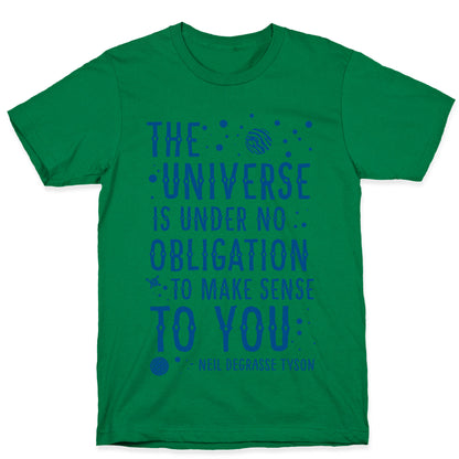 The Universe is Under No Obligation To Make Sense To You T-Shirt