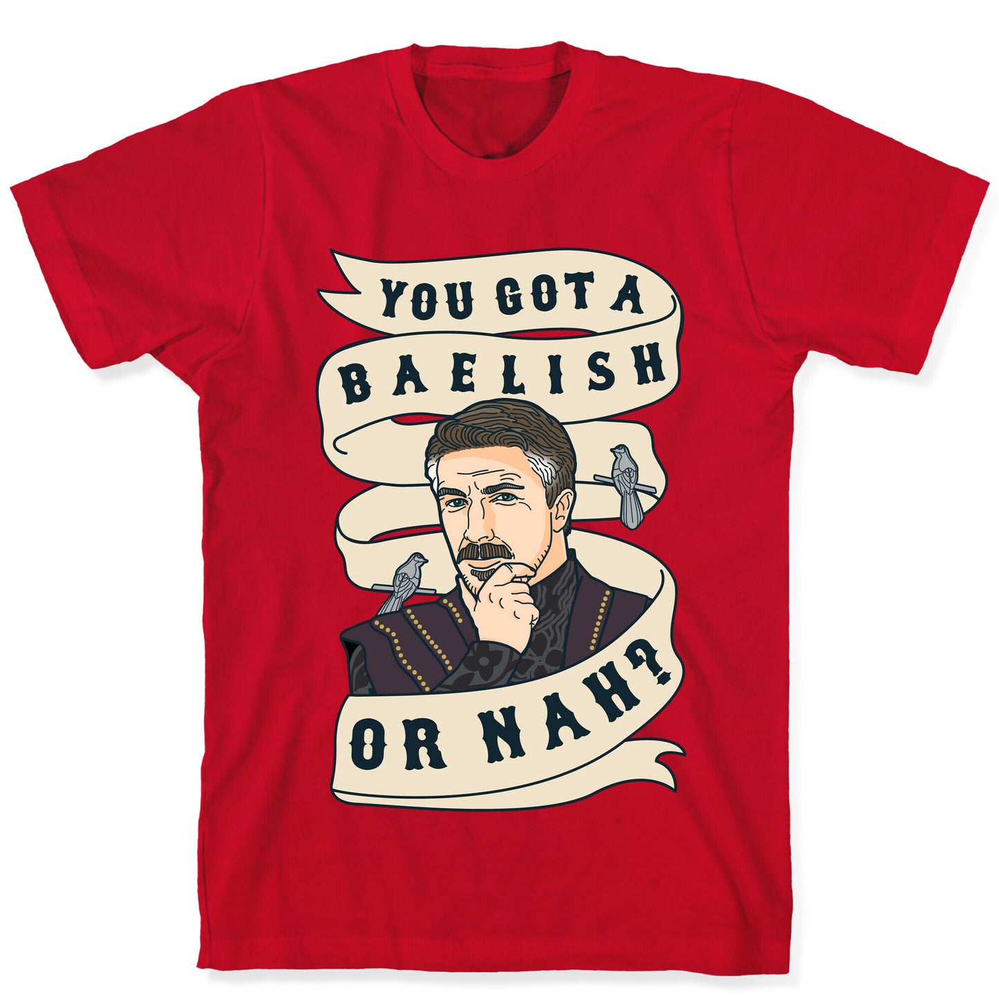 You Got A Baelish or Nah? T-Shirt
