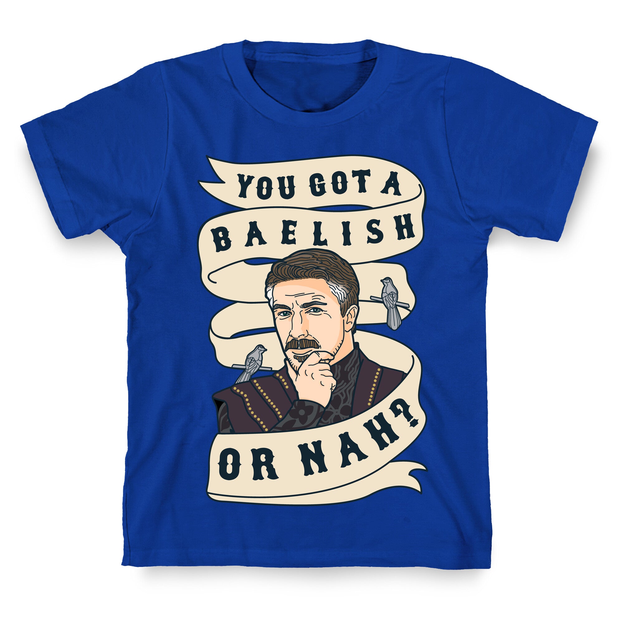 You Got A Baelish or Nah? T-Shirt