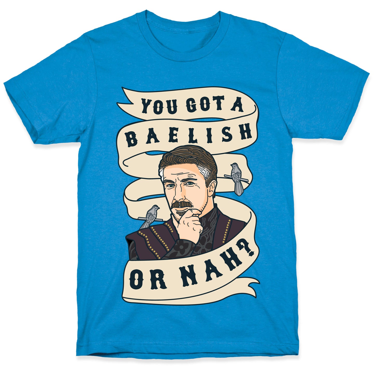 You Got A Baelish or Nah? T-Shirt